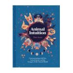 Animal Intuition: Communicating with Pets, Animal Spirits, and the Energies of the Natural World - Thea Strom
