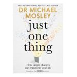Just One Thing: How Simple Changes Can Transform Your Life - Michael Mosley
