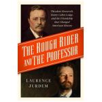 The Rough Rider and the Professor: Theodore Roosevelt, Henry Cabot Lodge, and the Friendship That Changed American History - Laurence Jurdem