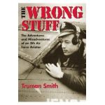 The Wrong Stuff: The Adventures and Misadventures of an 8th Air Force Aviator - Truman Smith