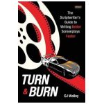 Turn & Burn: The Scriptwriter's Guide to Writing Better Screenplays Faster - Cj Walley