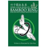 Wing Chun Kung Fu Bamboo Ring: Martial Methods and Details of the Jook Wan Heun of Wing Chun - Tyler Rea