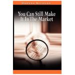 You Can Still Make It In The Market by Nicolas Darvas (the author of How I Made $2,000,000 In The Stock Market) - Nicolas Darvas