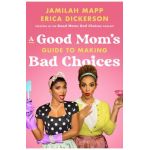 A Good Mom's Guide to Making Bad Choices - Jamilah Mapp