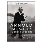 Arnold Palmer's Success Lessons: Wisdom on Golf, Business, and Life from the King of Golf - Brad Brewer