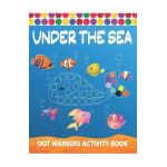 Dot Markers Activity Book: Under The Sea: Art Paint Daubers Kids Activity Coloring Book - Easy Guided BIG DOTS - Do a dot page a day - Gag Gift I - Tamm Dot Press
