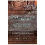 Moments: Mother to Daughter, Friend to Friend-Together in Scripture at the Table of God's Presence - Danielle Opitz
