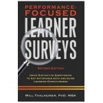 Performance-Focused Learner Surveys: Using Distinctive Questioning to Get Actionable Data and Guide Learning Effectiveness - Will Thalheimer