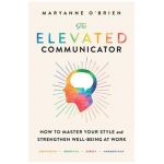 The Elevated Communicator: How to Master Your Style and Strengthen Well-Being at Work - Maryanne O'brien