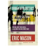 Urban Apologetics: Cults and Cultural Ideologies: Biblical and Theological Challenges Facing Christians - Eric Mason