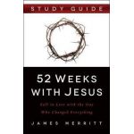 52 Weeks with Jesus: Fall in Love with the One Who Changed Everything - James Merritt