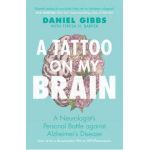 A Tattoo on My Brain: A Neurologist's Personal Battle Against Alzheimer's Disease - Daniel Gibbs