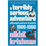 A Terribly Serious Adventure: Philosophy and War at Oxford, 1900-1960 - Nikhil Krishnan