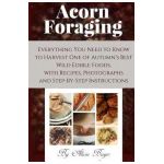 Acorn Foraging: Everything You Need to Know to Harvest One of Autumn's Best Wild Edible Foods, with Recipes, Photographs and Step-By-S - Alicia Bayer