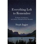 Everything Left to Remember: My Mother, Our Memories, and a Journey Through the Rocky Mountains - Steph Jagger