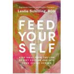 Feed Yourself: Step Away from the Lies of Diet Culture and Into Your Divine Design - Leslie Schilling