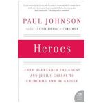 Heroes: From Alexander the Great and Julius Caesar to Churchill and de Gaulle - Paul Johnson