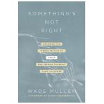 Something's Not Right: Decoding the Hidden Tactics of Abuse--And Freeing Yourself from Its Power - Wade Mullen