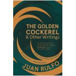 The Golden Cockerel & Other Writings - Juan Rulfo