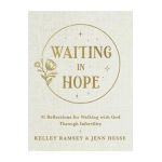 Waiting in Hope: 31 Reflections for Walking with God Through Infertility - Kelley Ramsey