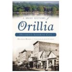 A Brief History of Orillia: Ontario's Sunshine City - Dennis Rizzo