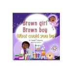 Brown girl Brown boy What Could You Be? - Temika S. Edwards