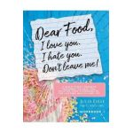 Dear Food, I Love You. I Hate You. Don't Leave Me!: A Bible Study Program Designed to Help You Shatter Food Strongholds for Lasting Health and Joy - Julia Fikse
