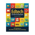 Edtech for the K-12 Classroom, Second Edition: Iste Readings on How, When and Why to Use Technology in the K-12 Classroom - Iste