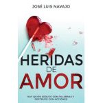 Heridas de Amor: Hay Quien Seduce Con Palabras Y Destruye Con Acciones - José Luis Navajo