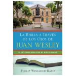 La Biblia a Través de los Ojos de Juan Wesley: 52 Estudios Bíblicos de Discipulado - Philip Wingeier-rayo