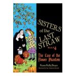 Sisters of the Last Straw, Book 4: The Case of the Flower Phantom - Karen Kelly Boyce