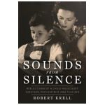 Sounds from Silence: Reflections of a Child Holocaust Survivor, Psychiatrist and Teacher - Robert Krell