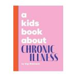A Kids Book About Chronic Illness - Gigi Robinson