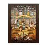 A Practitioner's Guide to Physiologic Bioidentical Hormone Balance - Jim Paoletti