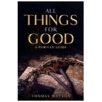 All Things for Good: A Puritan Guide - Thomas Watson
