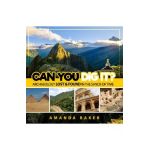 Can YOU Dig It?: Archaeology Lost & Found in the Sands of Time - Amanda Baker