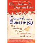 Count Your Blessings: The Healing Power of Gratitude and Love - John F. Demartini