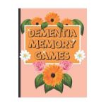 Dementia Memory Games: Try Your Hands At This Set Of Memory Games For Elderly And People Who Suffer With Dementia. - S. N. Publishers