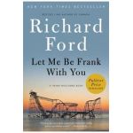Let Me Be Frank with You: A Frank Bascombe Book - Richard Ford