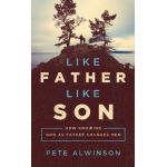 Like Father, Like Son: How Knowing God as Father Changes Men - Pete Alwinson