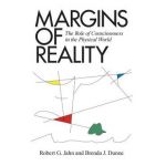 Margins of Reality: The Role of Consciousness in the Physical World - Robert G. Jahn