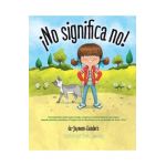 &#65533;No significa no!: Ensenandoles Limites Personales, Respeto y Consentimiento a Los Ninos; Empoderandolos Mediante El Respeto de Sus Decis - Jayneen Sanders
