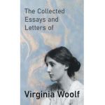 The Collected Essays and Letters of Virginia Woolf - Virginia Woolf
