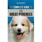 The Complete Guide to the Great Pyrenees: Selecting, Training, Feeding, Loving, and Raising your Great Pyrenees Successfully from Puppy to Old Age - Erin Hotovy