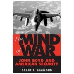 The Mind of War: John Boyd and American Security - Grant Hammond