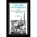 The Padre on Horseback: A Sketch of Eusebio Francisco Kino, S.J. Apostle to the Pimas - Herbert Eugene Bolton