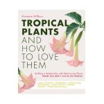 Tropical Plants and How to Love Them: Building a Relationship with Heat-Loving Plants When You Don't Live in the Tropics - Angel's Trumpets - Lemongra - Marianne Willburn