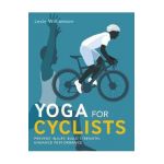 Yoga for Cyclists: Prevent Injury, Build Strength, Enhance Performance - Lexie Williamson