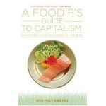 A Foodie's Guide to Capitalism - Eric Holt-gimenez