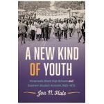 A New Kind of Youth: Historically Black High Schools and Southern Student Activism, 1920-1975 - Jon N. Hale